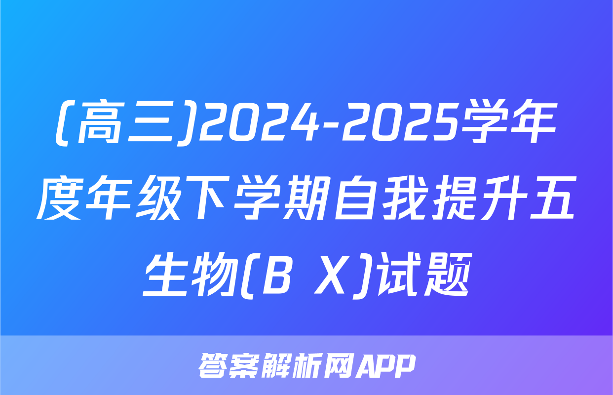 (高三)2024-2025学年度年级下学期自我提升五生物(B X)试题