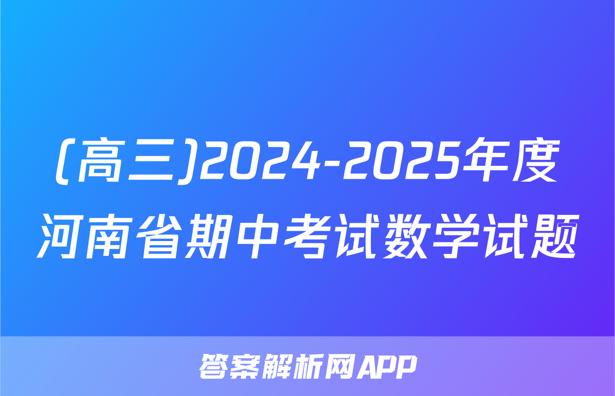 (高三)2024-2025年度河南省期中考试数学试题
