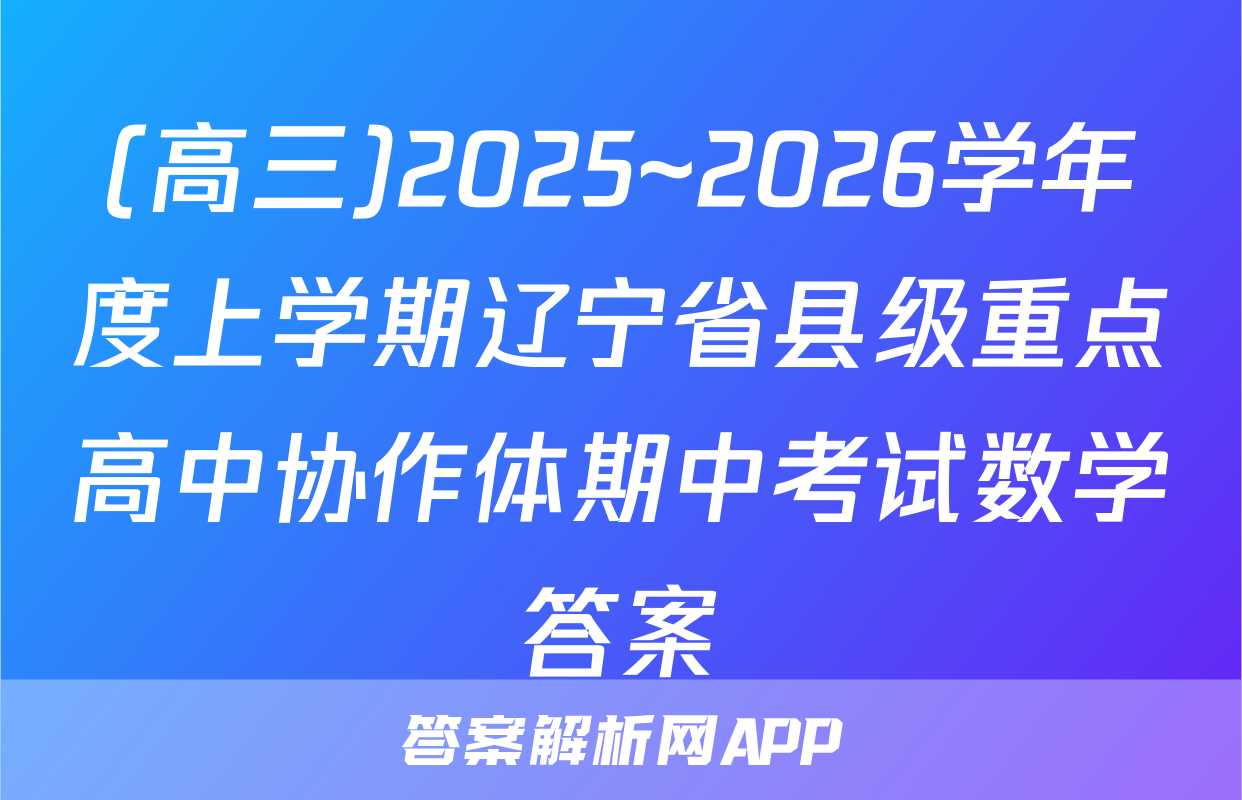 (高三)2025~2026学年度上学期辽宁省县级重点高中协作体期中考试数学答案