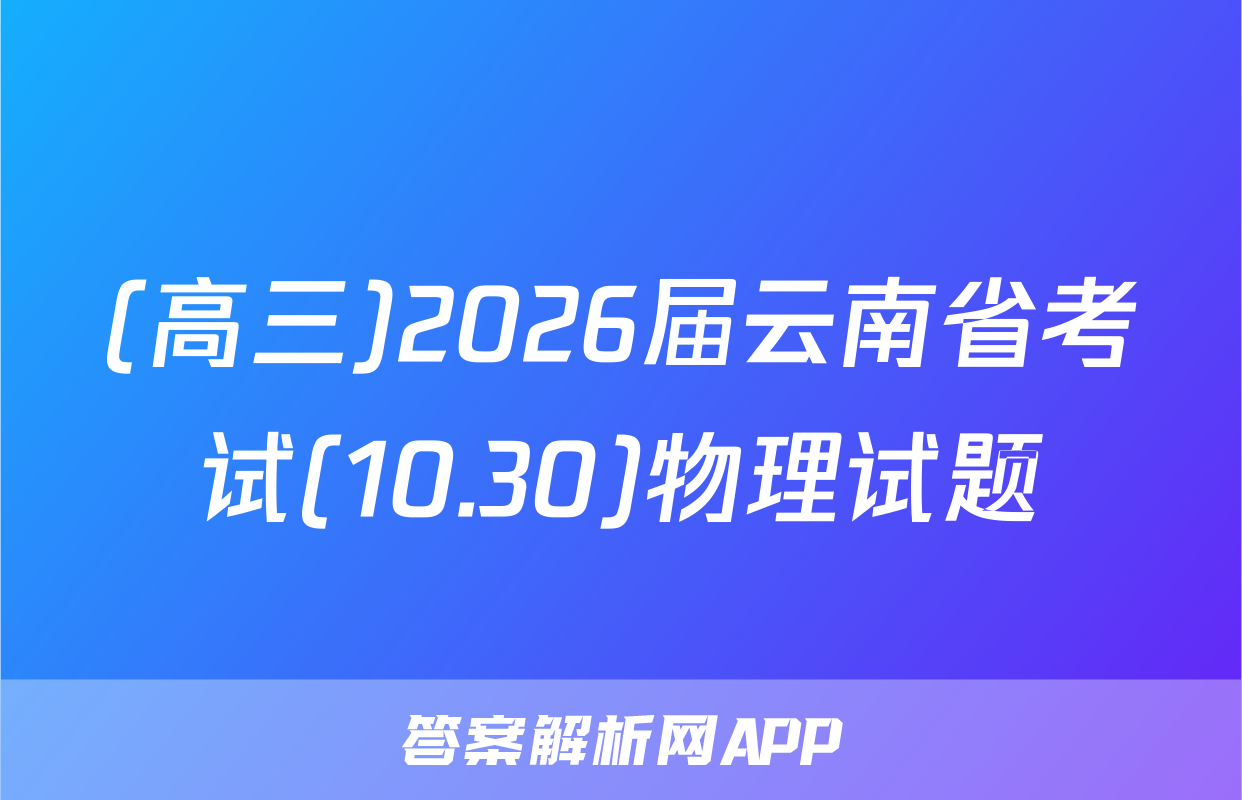 (高三)2026届云南省考试(10.30)物理试题