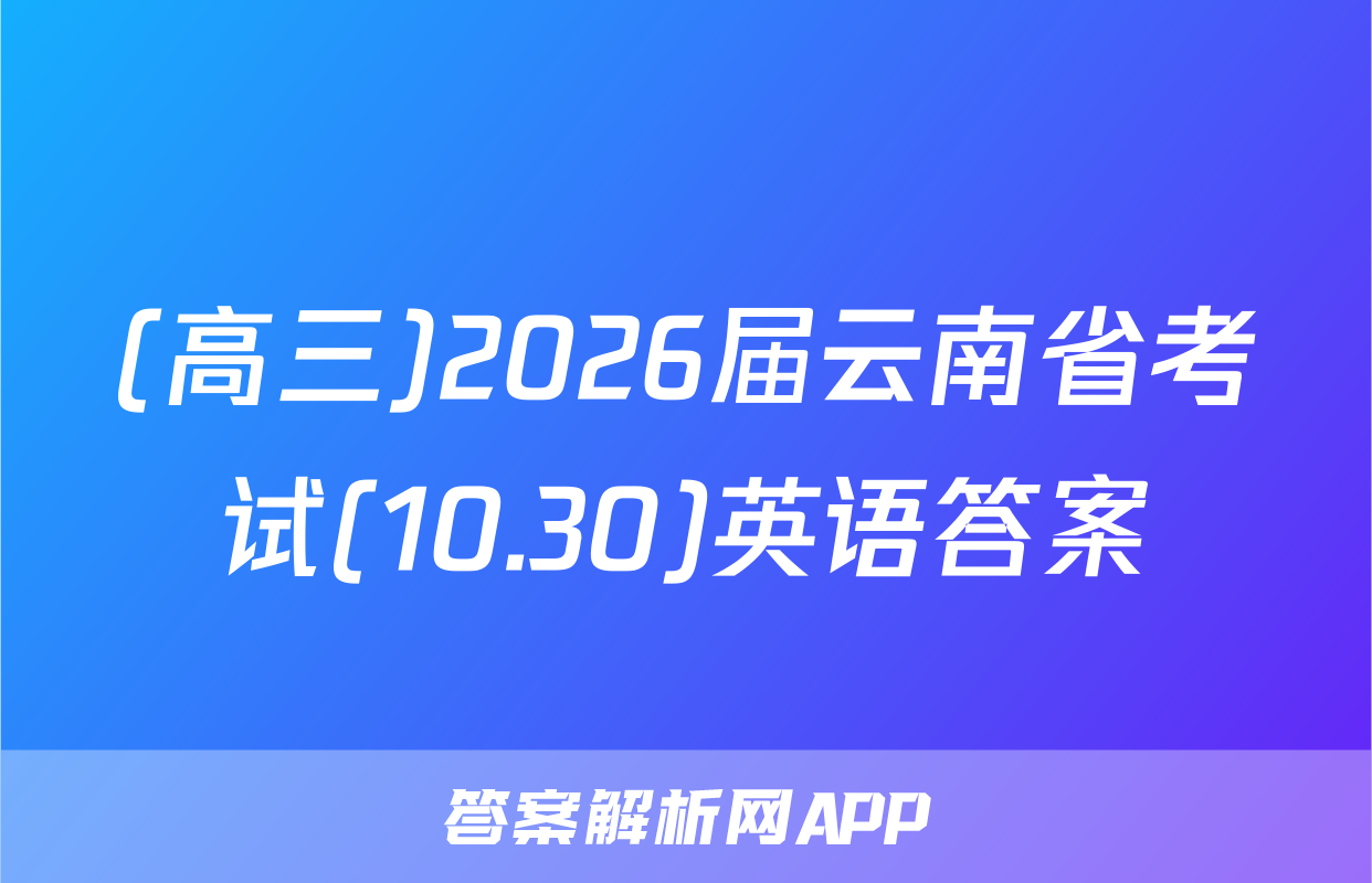 (高三)2026届云南省考试(10.30)英语答案
