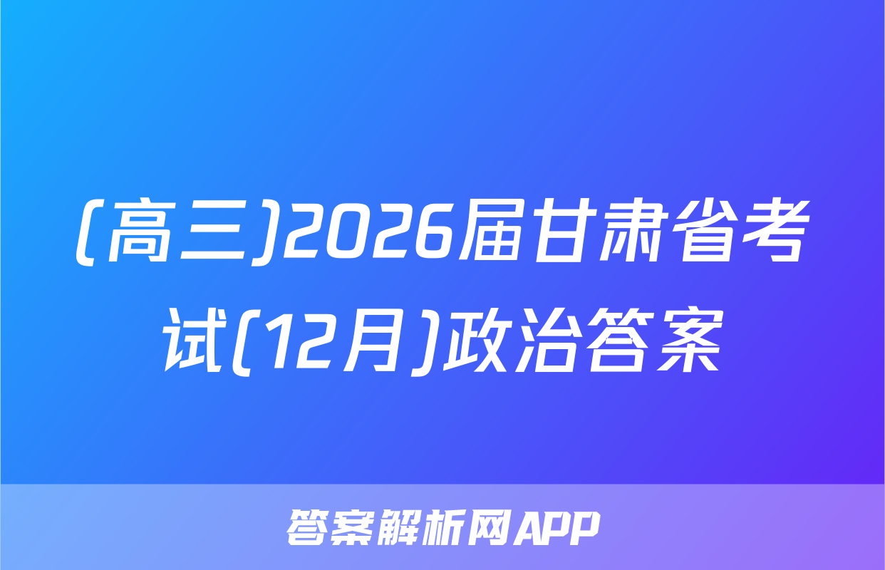 (高三)2026届甘肃省考试(12月)政治答案