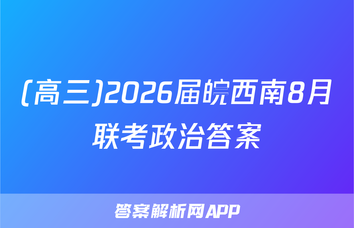 (高三)2026届皖西南8月联考政治答案