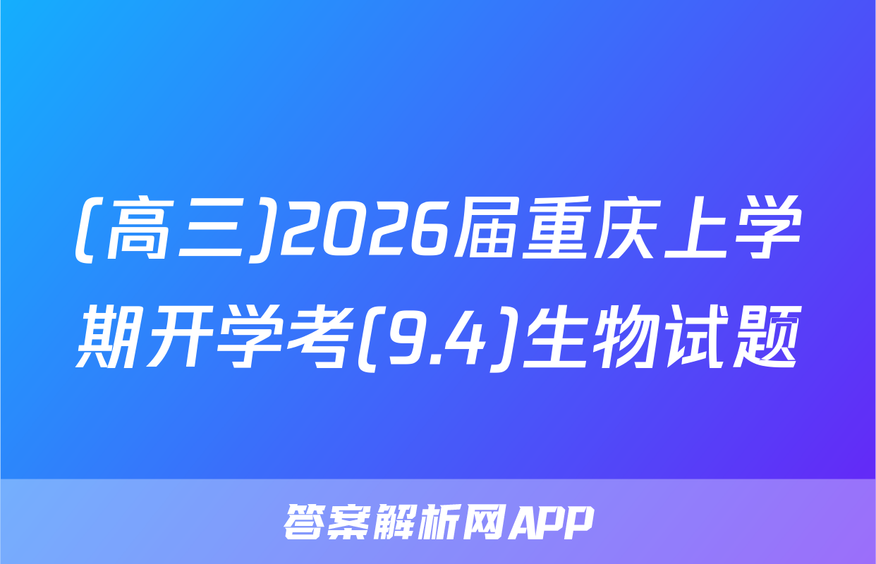 (高三)2026届重庆上学期开学考(9.4)生物试题