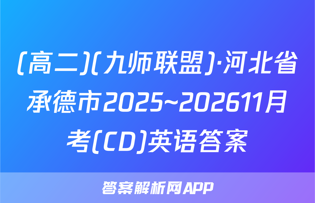 (高二)(九师联盟)·河北省承德市2025~202611月考(CD)英语答案