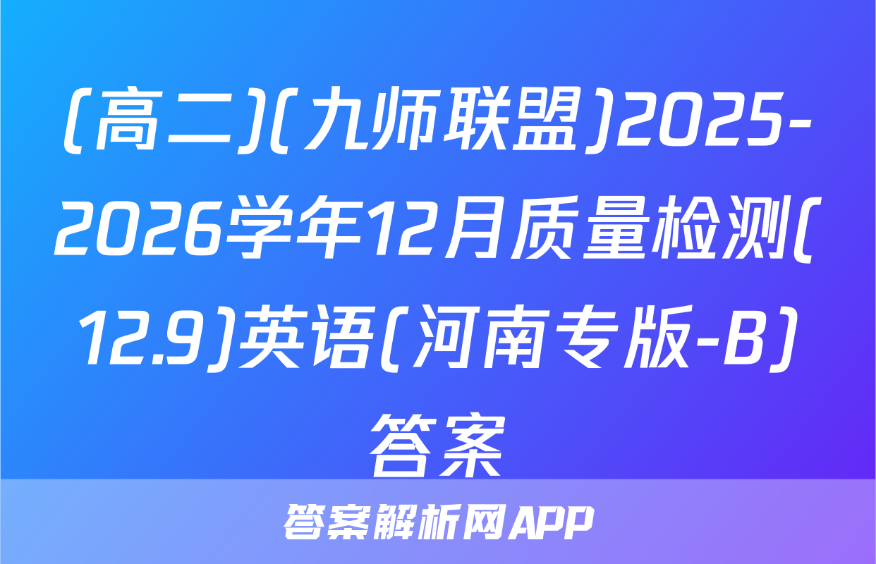 (高二)(九师联盟)2025-2026学年12月质量检测(12.9)英语(河南专版-B)答案