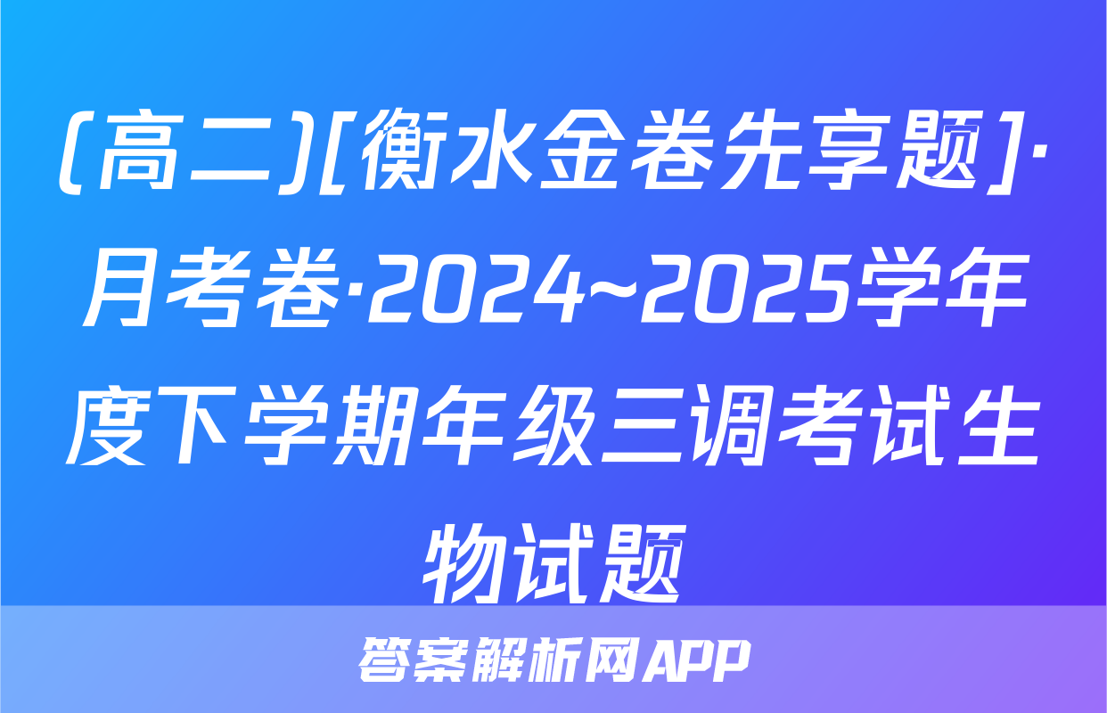 (高二)[衡水金卷先享题]·月考卷·2024~2025学年度下学期年级三调考试生物试题