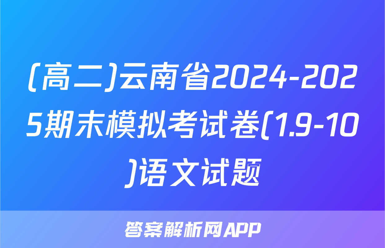 (高二)云南省2024-2025期末模拟考试卷(1.9-10)语文试题