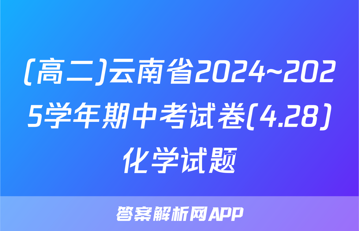 (高二)云南省2024~2025学年期中考试卷(4.28)化学试题