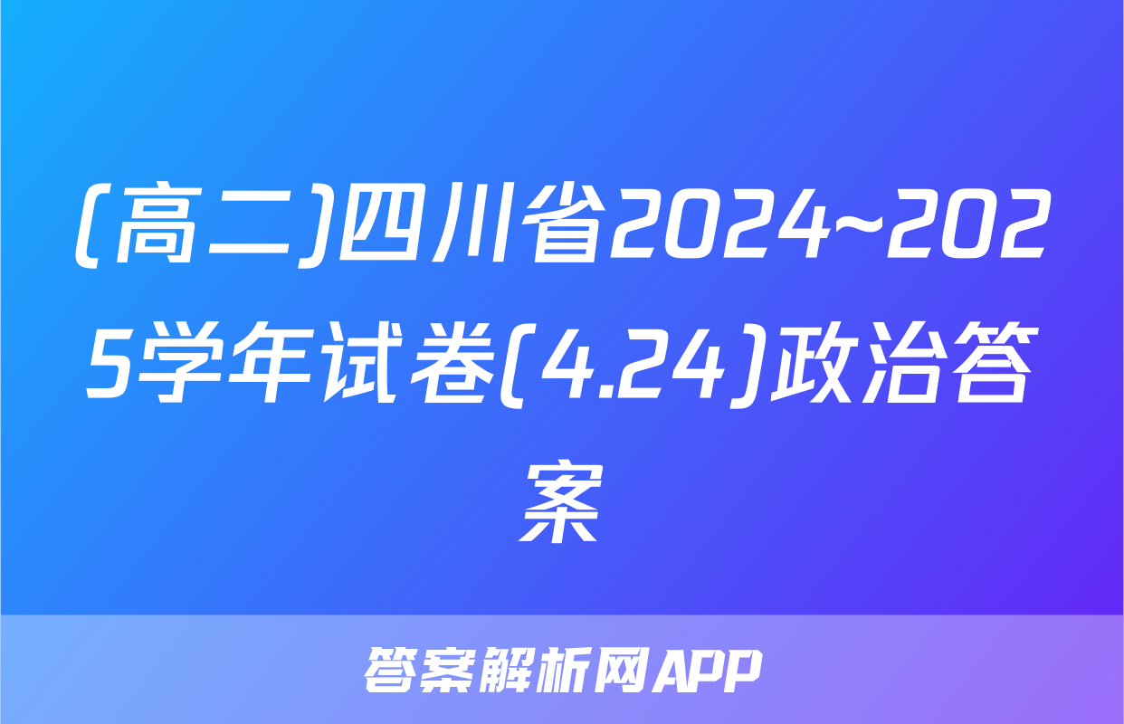 (高二)四川省2024~2025学年试卷(4.24)政治答案