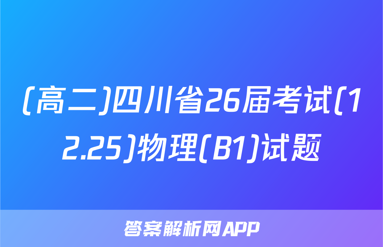 (高二)四川省26届考试(12.25)物理(B1)试题