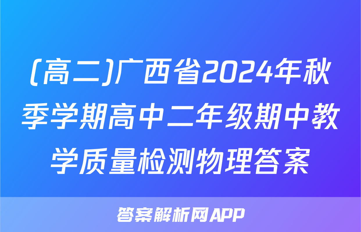 (高二)广西省2024年秋季学期高中二年级期中教学质量检测物理答案