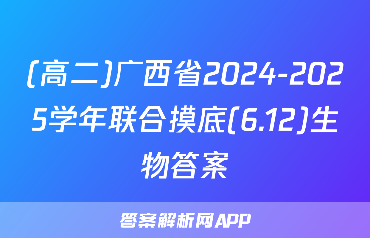 (高二)广西省2024-2025学年联合摸底(6.12)生物答案