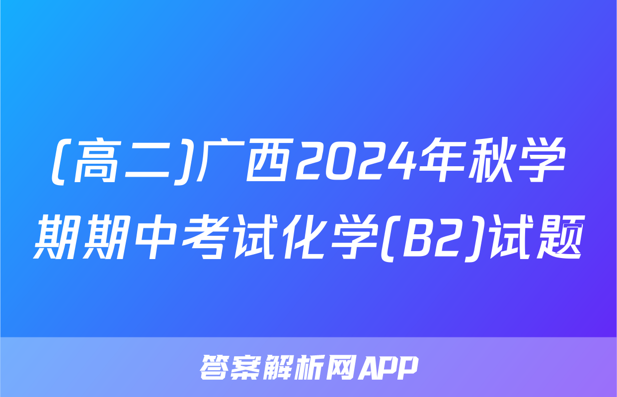 (高二)广西2024年秋学期期中考试化学(B2)试题