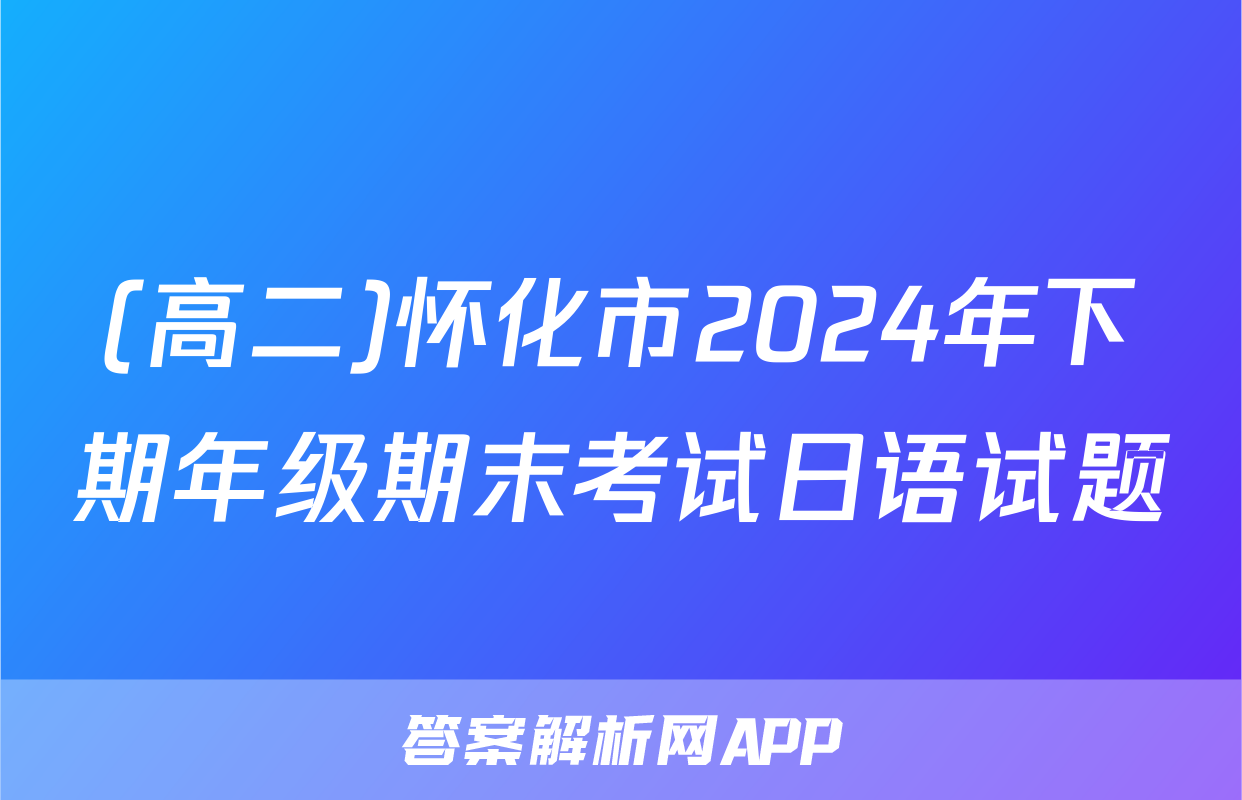 (高二)怀化市2024年下期年级期末考试日语试题