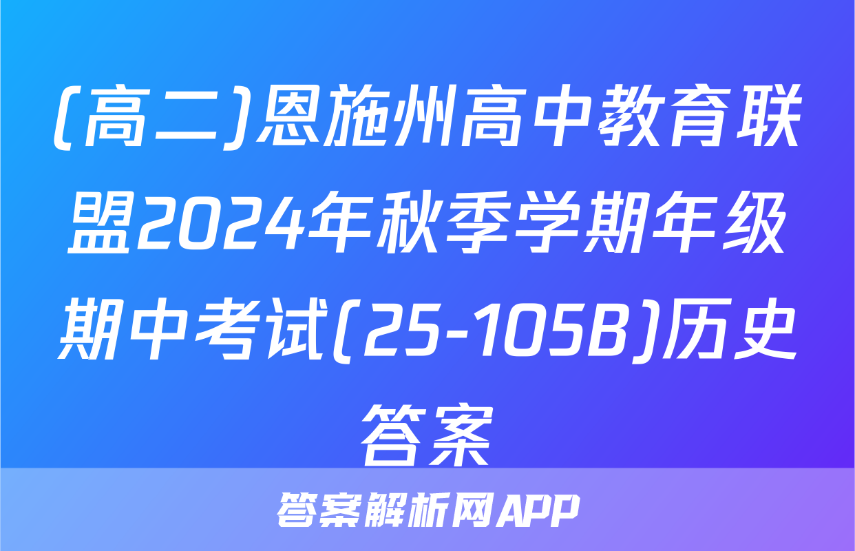 (高二)恩施州高中教育联盟2024年秋季学期年级期中考试(25-105B)历史答案