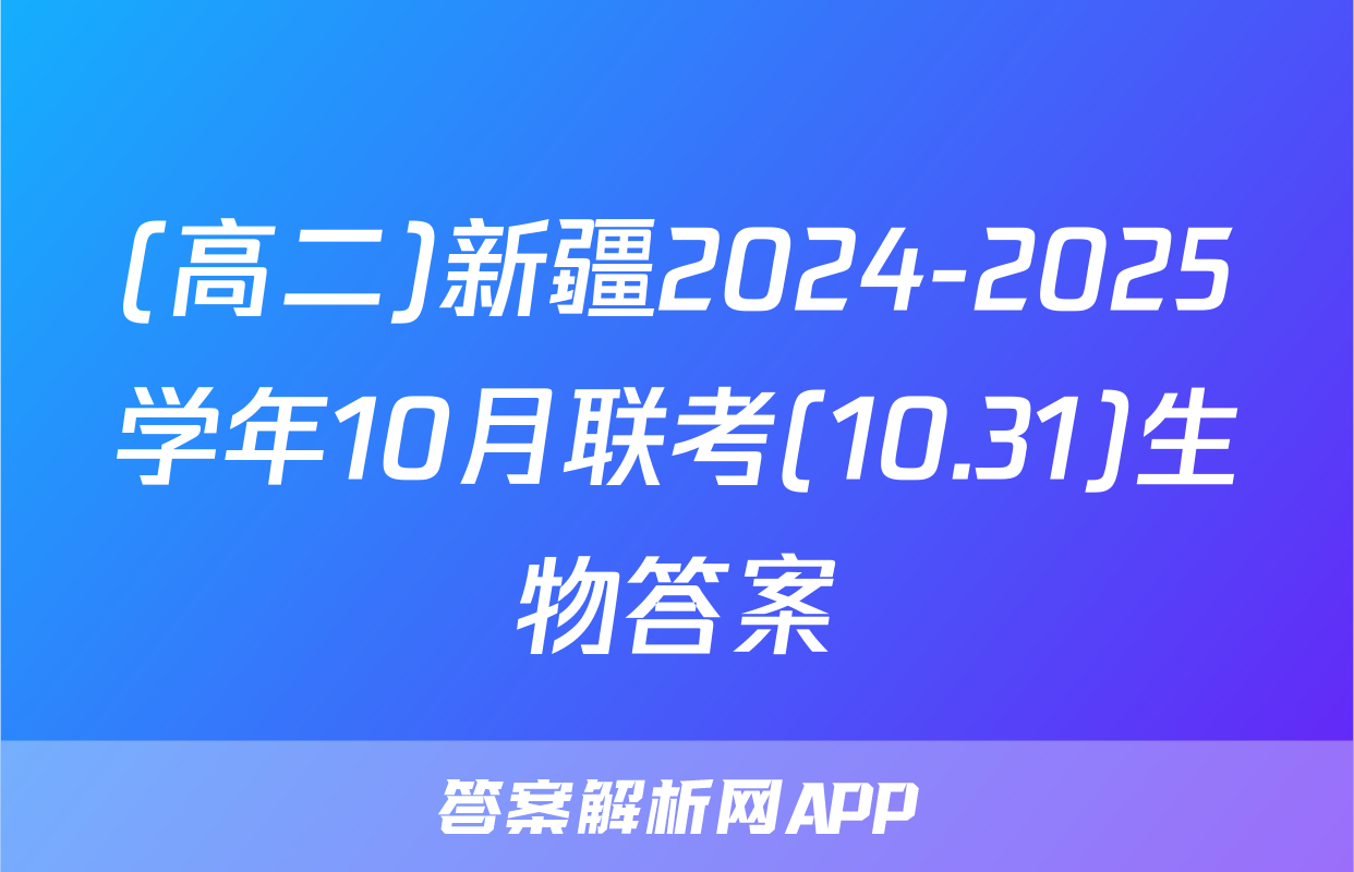 (高二)新疆2024-2025学年10月联考(10.31)生物答案