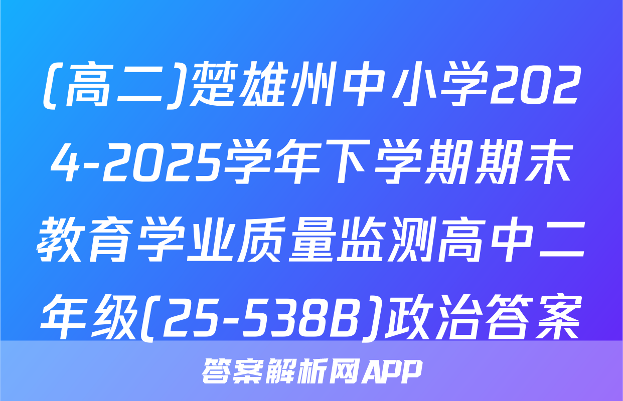 (高二)楚雄州中小学2024-2025学年下学期期末教育学业质量监测高中二年级(25-538B)政治答案