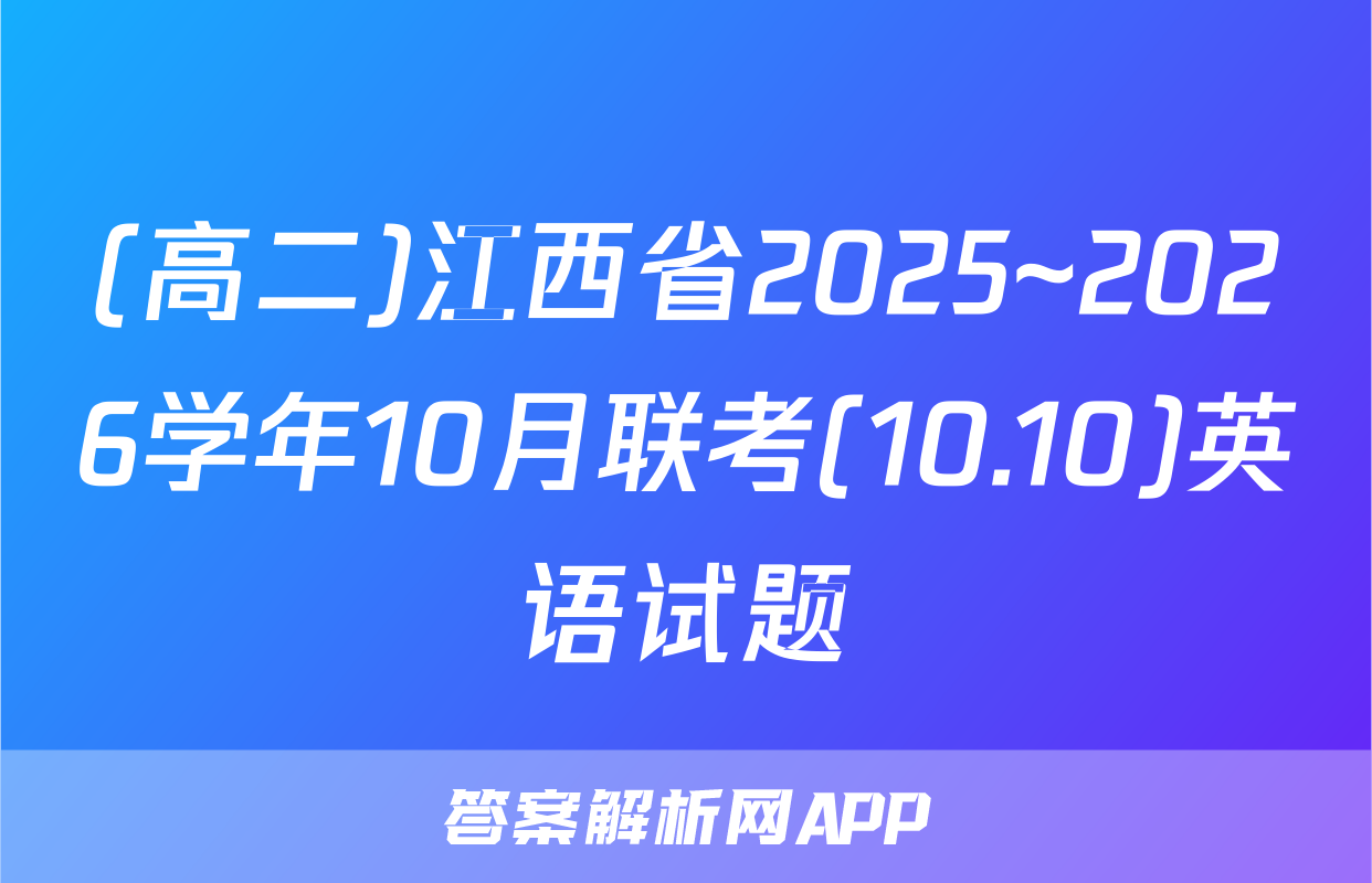 (高二)江西省2025~2026学年10月联考(10.10)英语试题