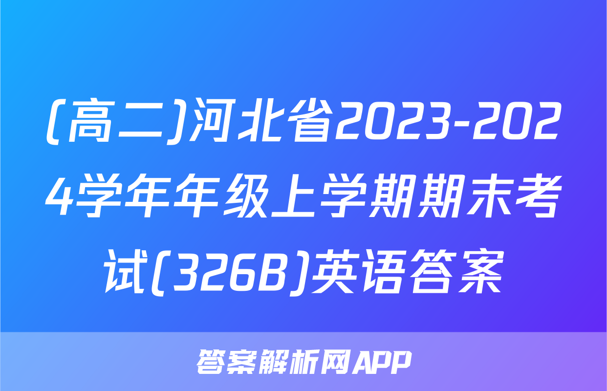 (高二)河北省2023-2024学年年级上学期期末考试(326B)英语答案