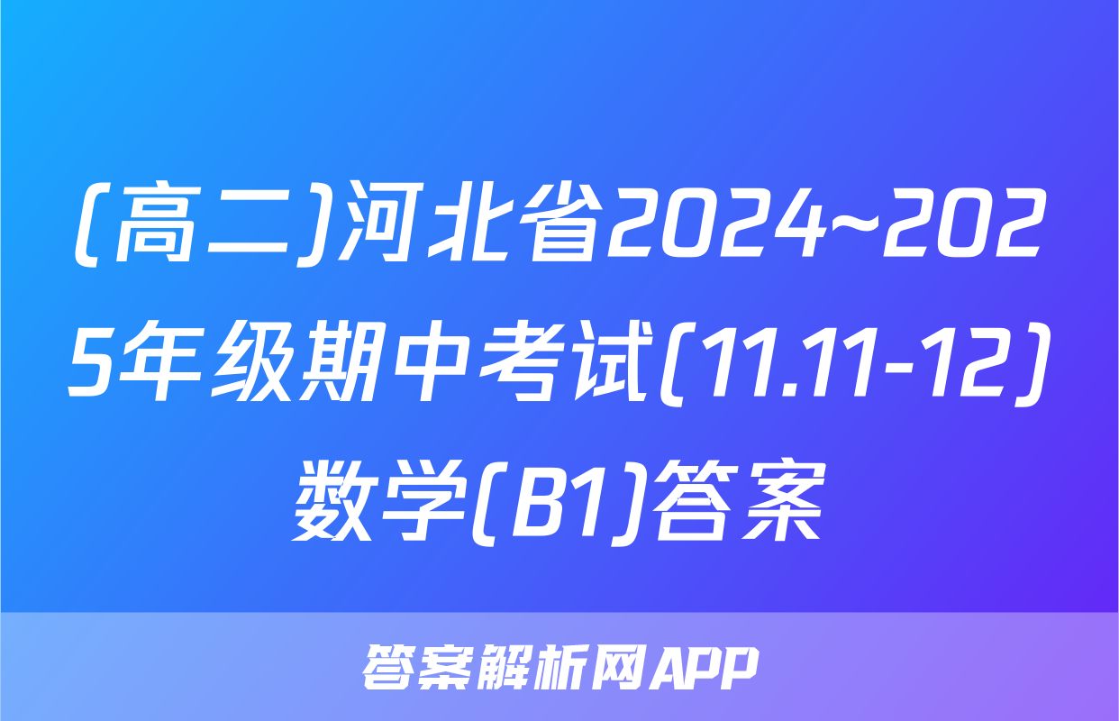 (高二)河北省2024~2025年级期中考试(11.11-12)数学(B1)答案