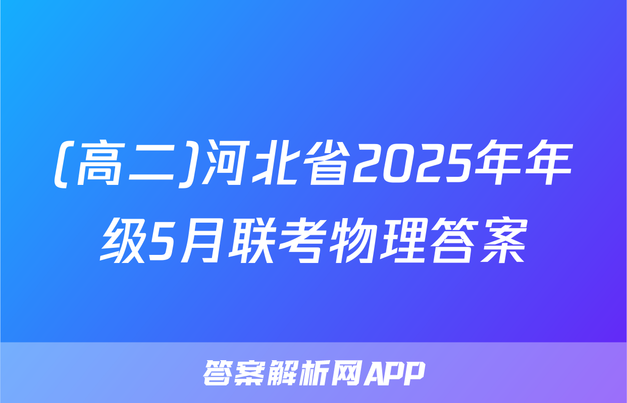 (高二)河北省2025年年级5月联考物理答案
