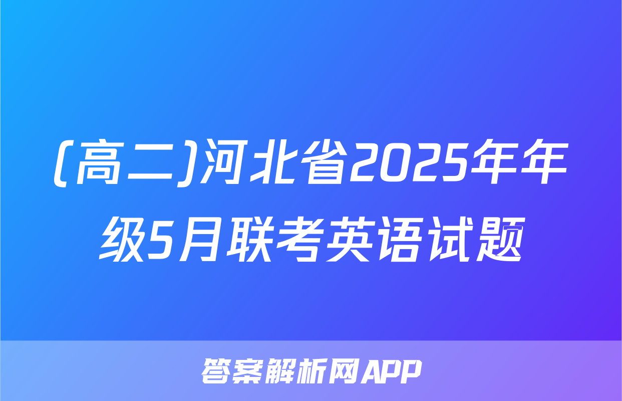 (高二)河北省2025年年级5月联考英语试题