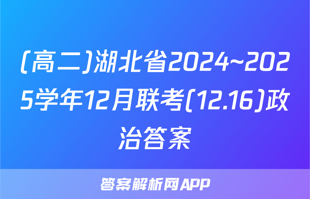 (高二)湖北省2024~2025学年12月联考(12.16)政治答案