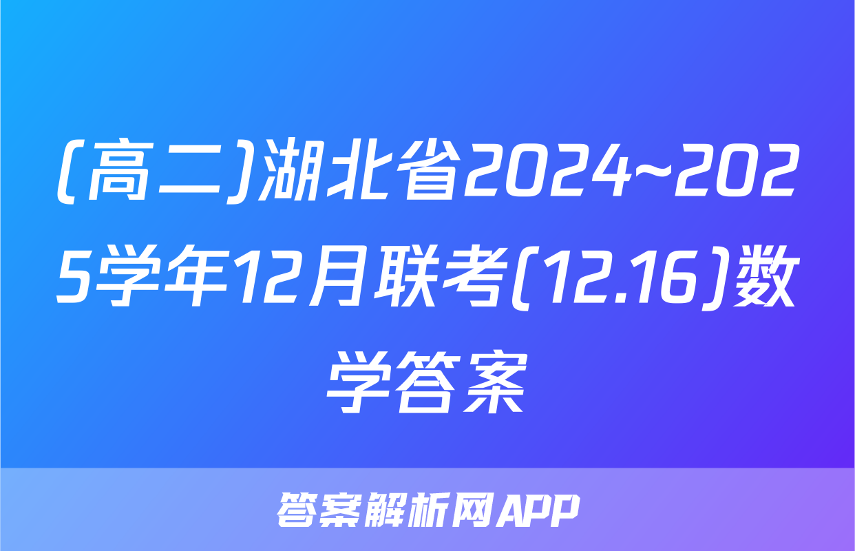 (高二)湖北省2024~2025学年12月联考(12.16)数学答案