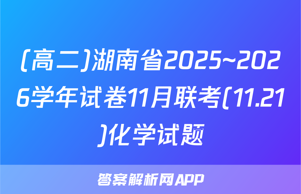 (高二)湖南省2025~2026学年试卷11月联考(11.21)化学试题