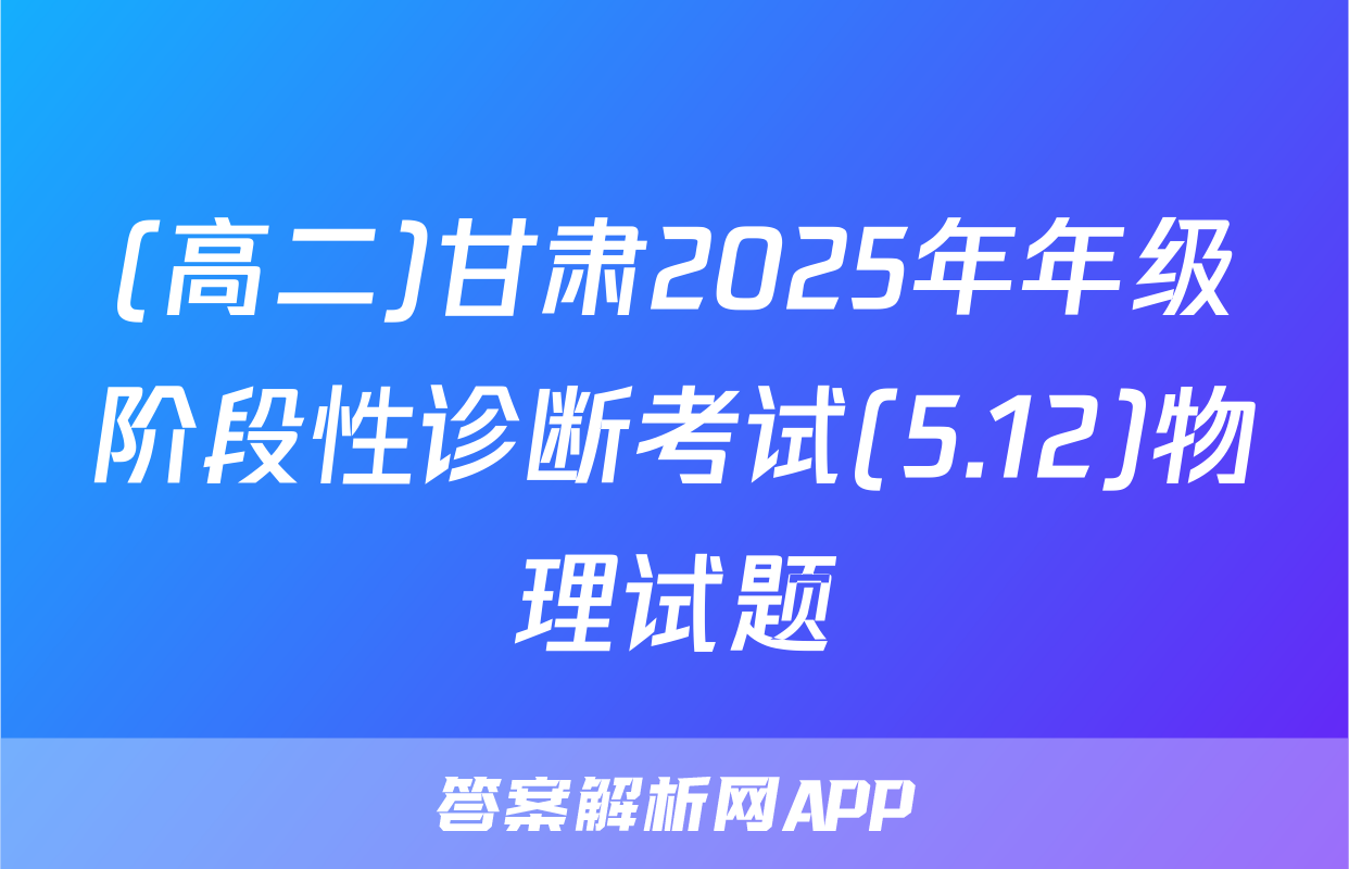 (高二)甘肃2025年年级阶段性诊断考试(5.12)物理试题