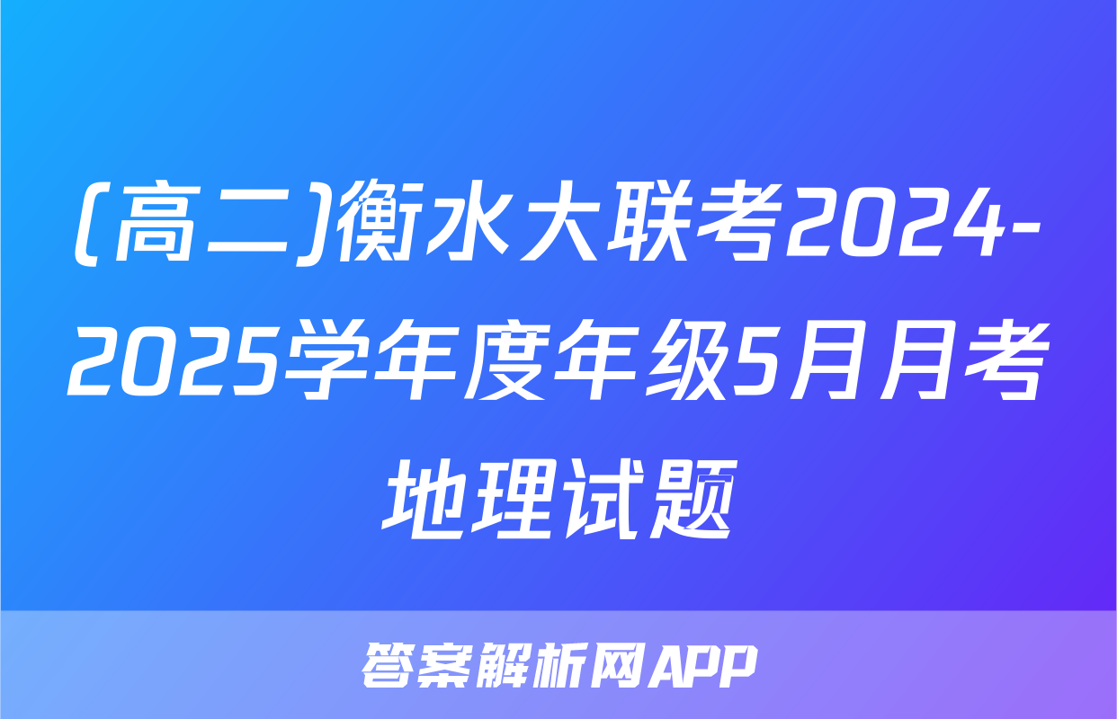 (高二)衡水大联考2024-2025学年度年级5月月考地理试题