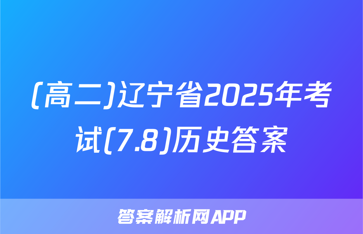 (高二)辽宁省2025年考试(7.8)历史答案