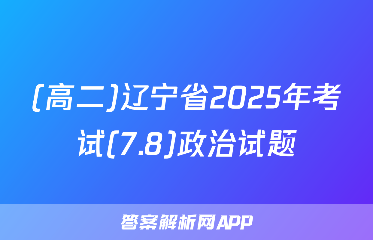 (高二)辽宁省2025年考试(7.8)政治试题