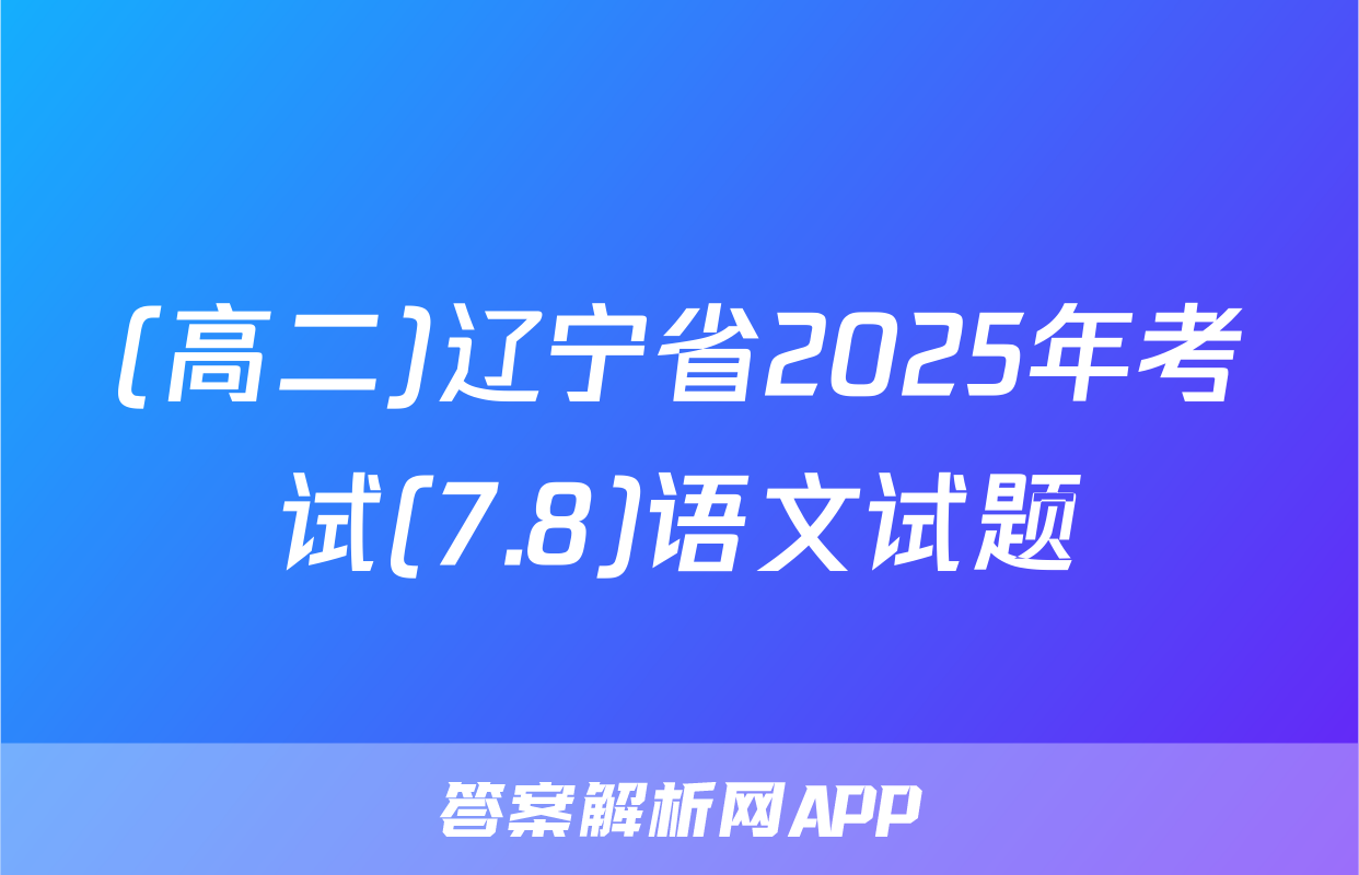 (高二)辽宁省2025年考试(7.8)语文试题