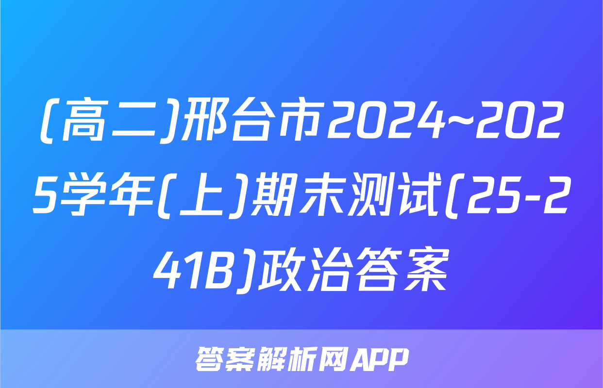 (高二)邢台市2024~2025学年(上)期末测试(25-241B)政治答案