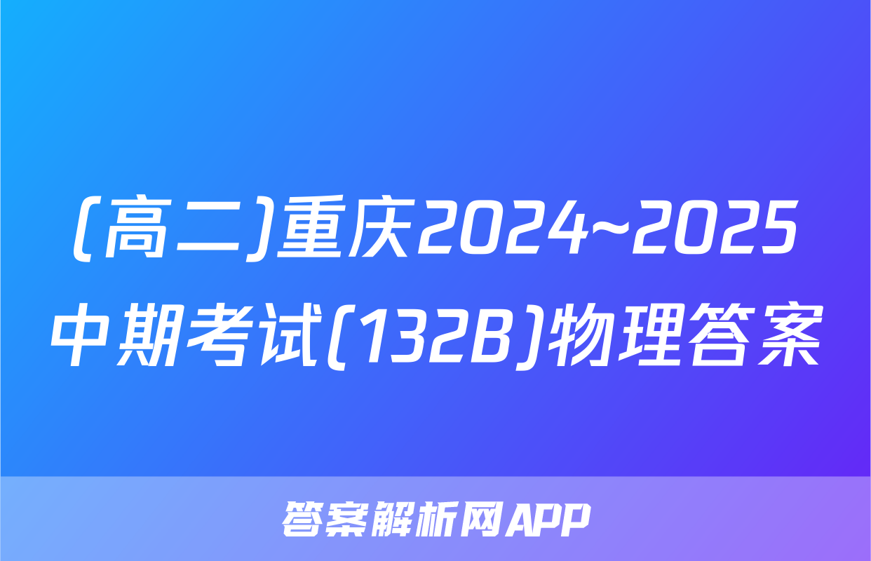 (高二)重庆2024~2025中期考试(132B)物理答案