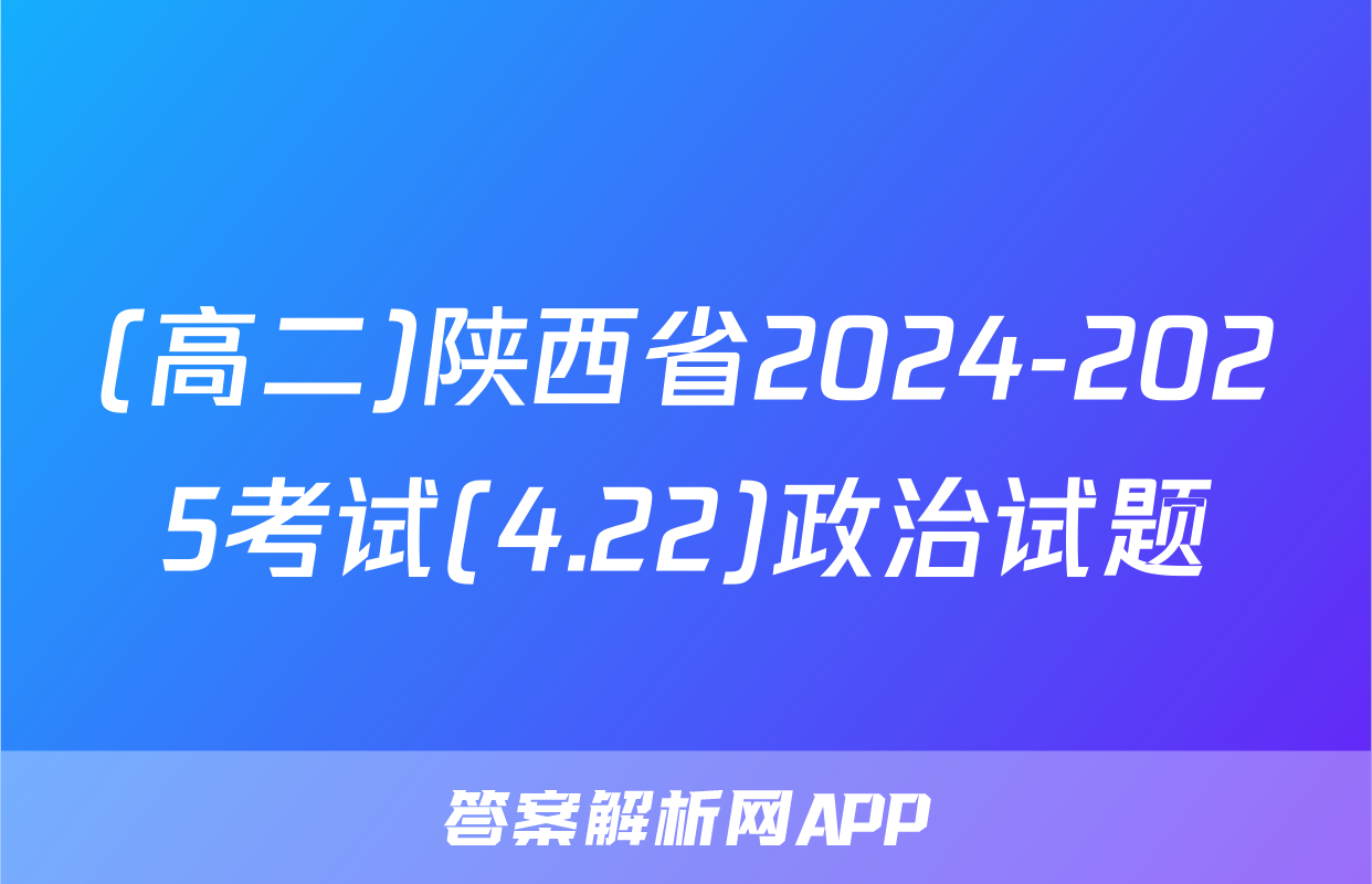 (高二)陕西省2024-2025考试(4.22)政治试题