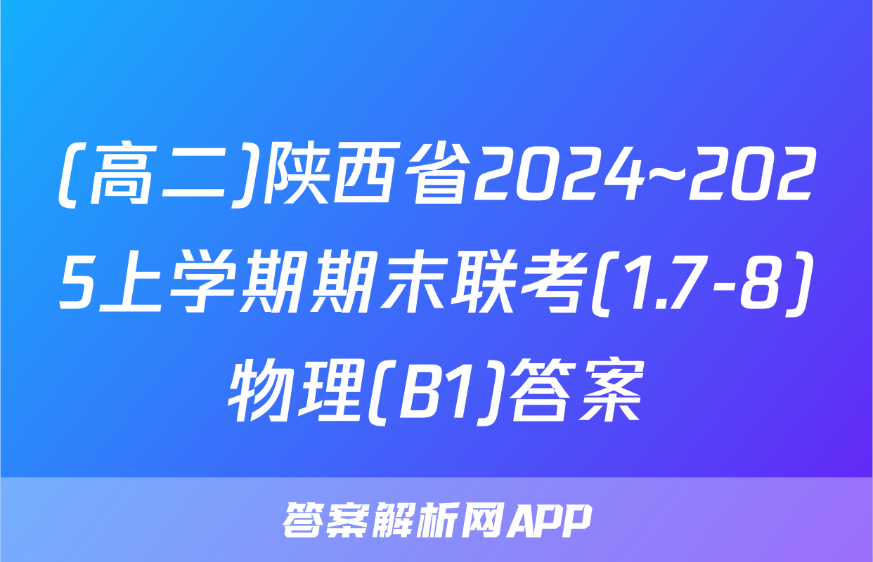 (高二)陕西省2024~2025上学期期末联考(1.7-8)物理(B1)答案
