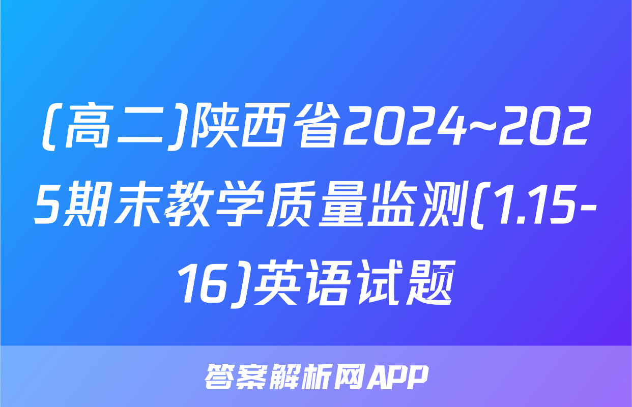 (高二)陕西省2024~2025期末教学质量监测(1.15-16)英语试题