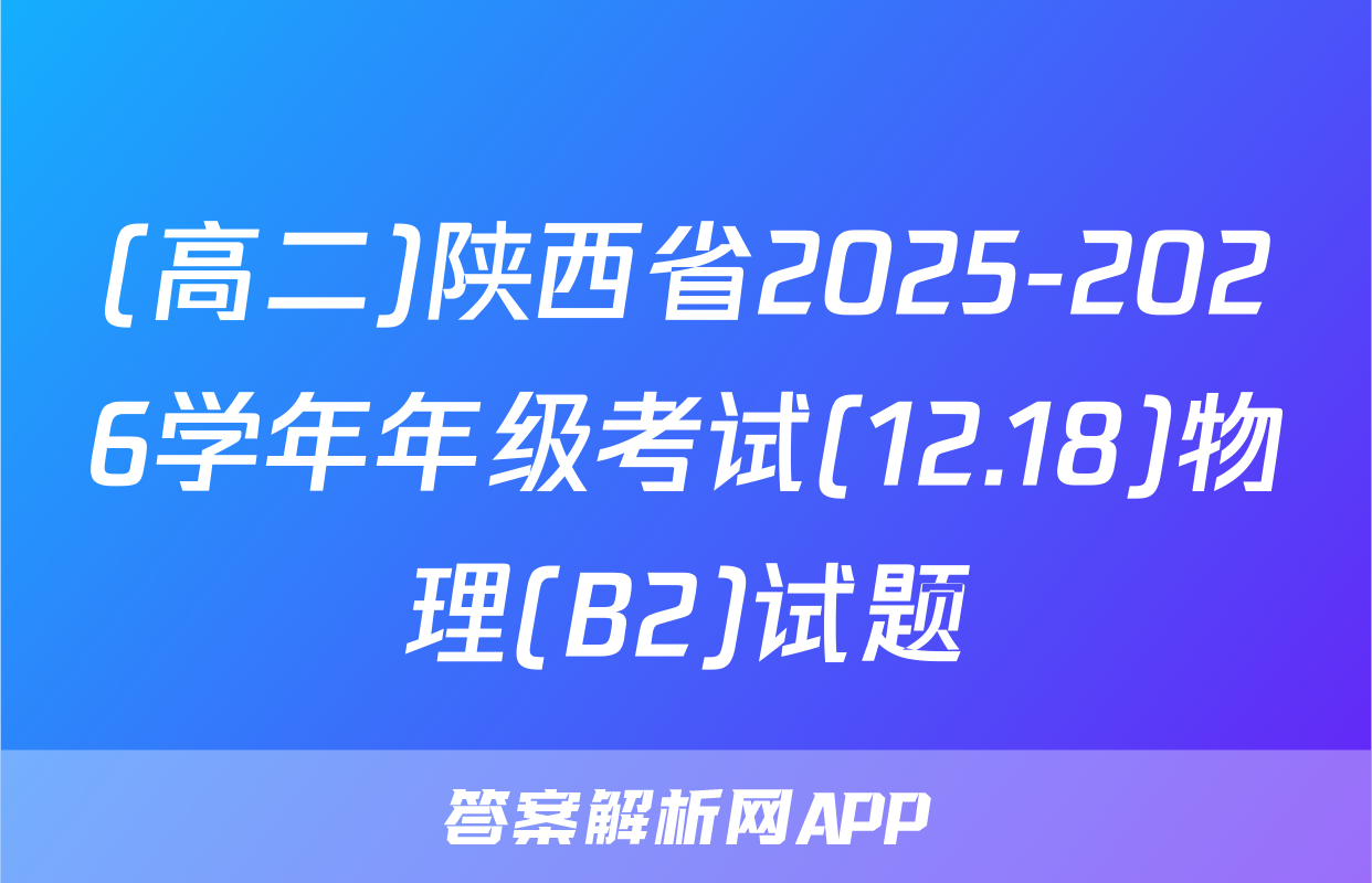 (高二)陕西省2025-2026学年年级考试(12.18)物理(B2)试题