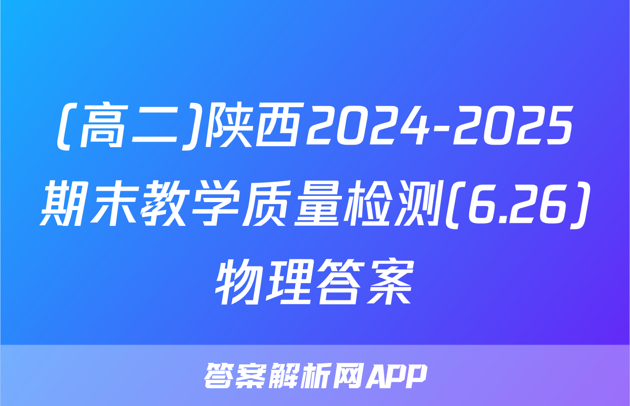 (高二)陕西2024-2025期末教学质量检测(6.26)物理答案