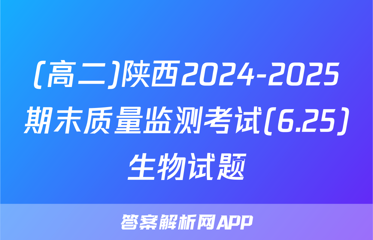(高二)陕西2024-2025期末质量监测考试(6.25)生物试题