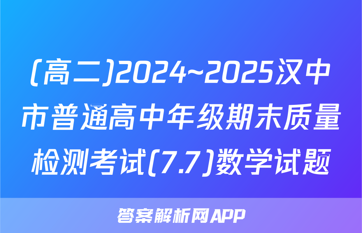(高二)2024~2025汉中市普通高中年级期末质量检测考试(7.7)数学试题