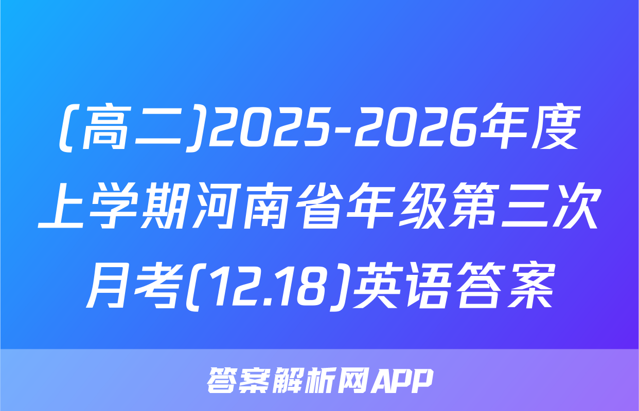 (高二)2025-2026年度上学期河南省年级第三次月考(12.18)英语答案