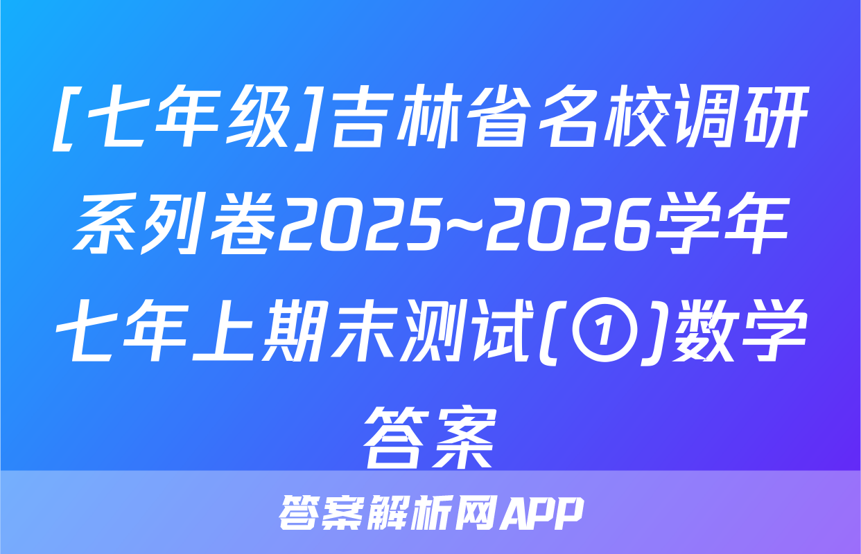 [七年级]吉林省名校调研系列卷2025~2026学年七年上期末测试(①)数学答案