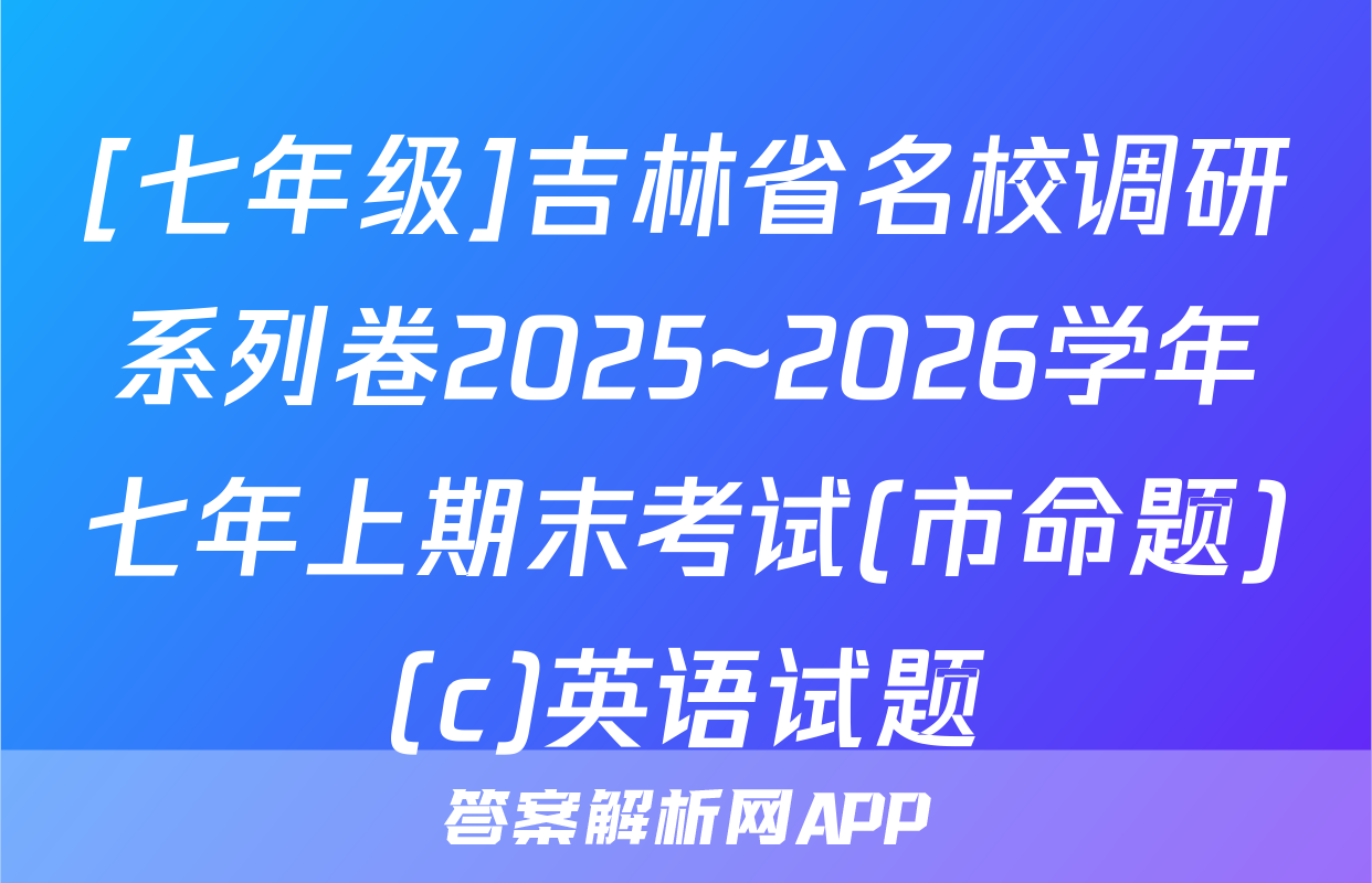 [七年级]吉林省名校调研系列卷2025~2026学年七年上期末考试(市命题)(c)英语试题