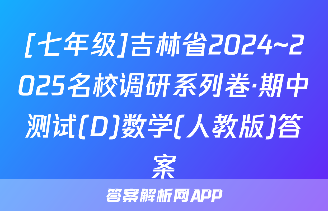 [七年级]吉林省2024~2025名校调研系列卷·期中测试(D)数学(人教版)答案