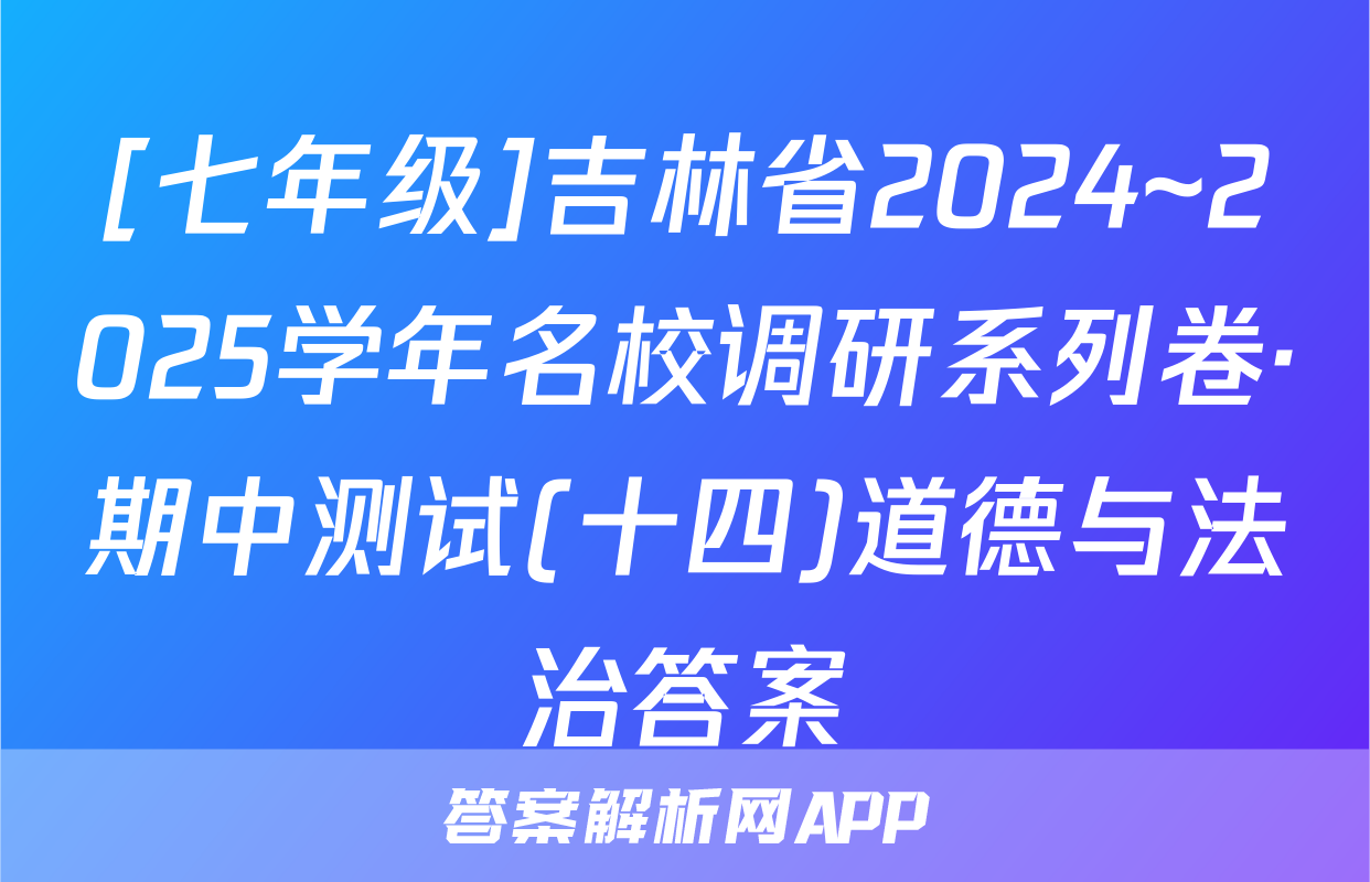 [七年级]吉林省2024~2025学年名校调研系列卷·期中测试(十四)道德与法治答案
