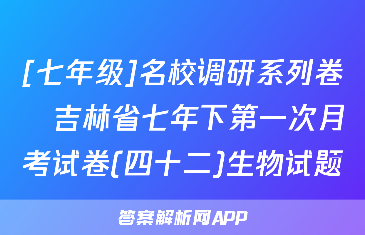 [七年级]名校调研系列卷•吉林省七年下第一次月考试卷(四十二)生物试题